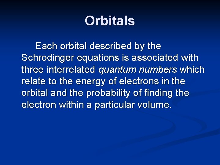 Orbitals Each orbital described by the Schrodinger equations is associated with three interrelated quantum