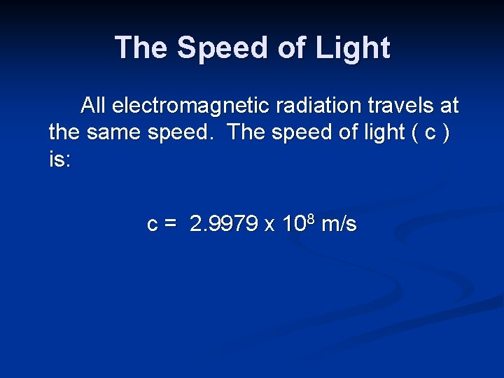 The Speed of Light All electromagnetic radiation travels at the same speed. The speed