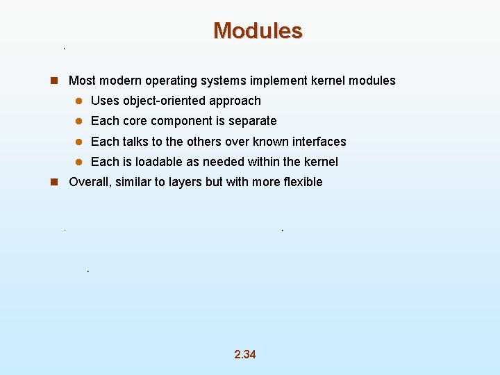 Modules n Most modern operating systems implement kernel modules l Uses object-oriented approach l