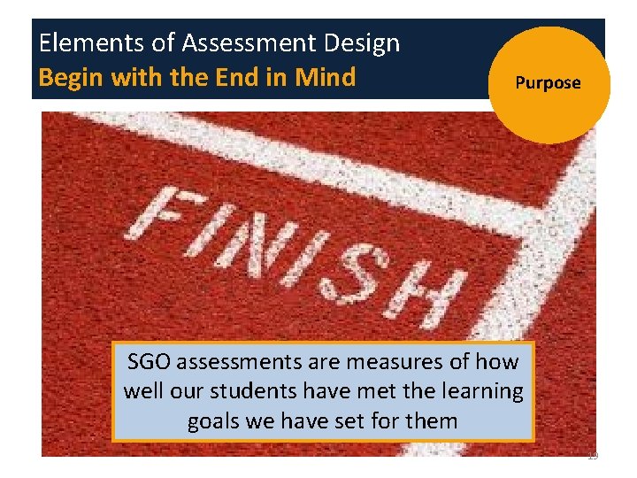 Elements of Assessment Design Begin with the End in Mind Purpose SGO assessments are