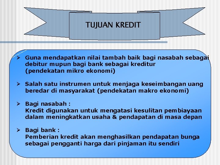 TUJUAN KREDIT Ø Guna mendapatkan nilai tambah baik bagi nasabah sebagai debitur mupun bagi