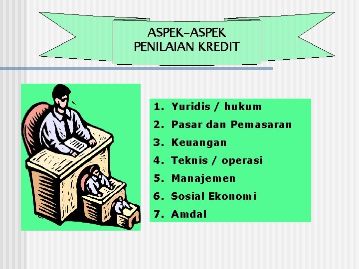 ASPEK-ASPEK PENILAIAN KREDIT 1. Yuridis / hukum 2. Pasar dan Pemasaran 3. Keuangan 4.