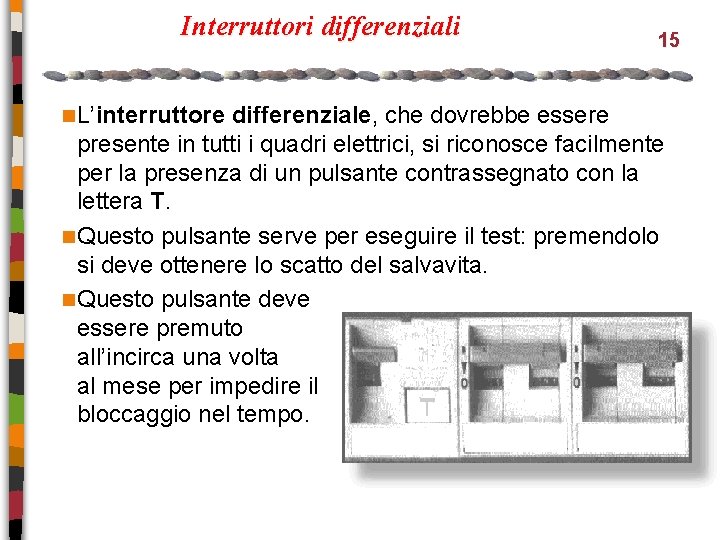 Interruttori differenziali n L’interruttore 15 differenziale, che dovrebbe essere presente in tutti i quadri