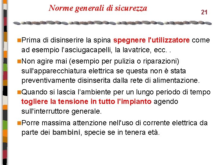 Norme generali di sicurezza 21 n. Prima di disinserire la spina spegnere l'utilizzatore come