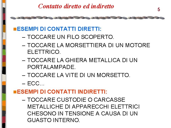 Contatto diretto ed indiretto n ESEMPI DI CONTATTI DIRETTI: – TOCCARE UN FILO SCOPERTO.