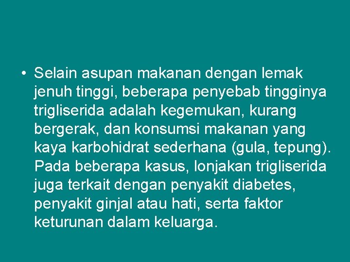  • Selain asupan makanan dengan lemak jenuh tinggi, beberapa penyebab tingginya trigliserida adalah