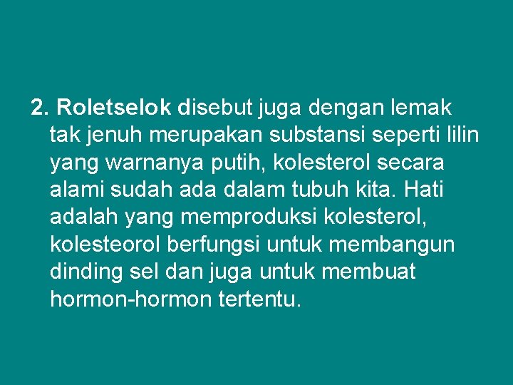 2. Roletselok disebut juga dengan lemak tak jenuh merupakan substansi seperti lilin yang warnanya
