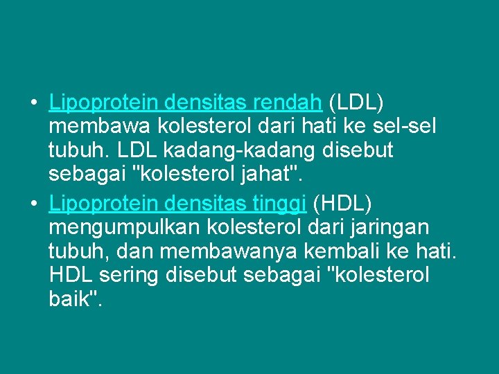  • Lipoprotein densitas rendah (LDL) membawa kolesterol dari hati ke sel-sel tubuh. LDL