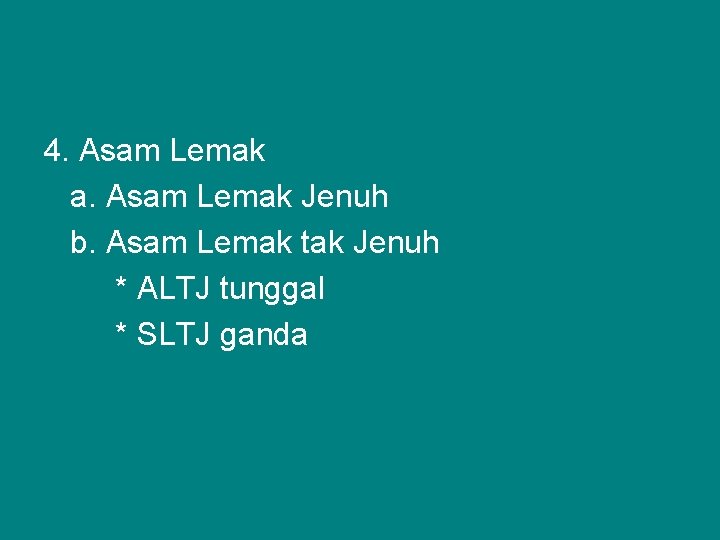 4. Asam Lemak a. Asam Lemak Jenuh b. Asam Lemak tak Jenuh * ALTJ