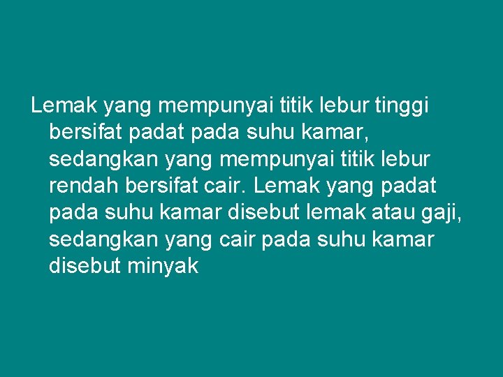 Lemak yang mempunyai titik lebur tinggi bersifat pada suhu kamar, sedangkan yang mempunyai titik