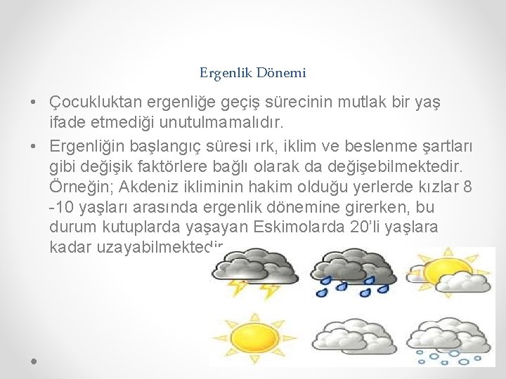 Ergenlik Dönemi • Çocukluktan ergenliğe geçiş sürecinin mutlak bir yaş ifade etmediği unutulmamalıdır. •