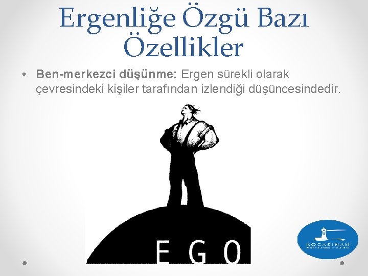 Ergenliğe Özgü Bazı Özellikler • Ben-merkezci düşünme: Ergen sürekli olarak çevresindeki kişiler tarafından izlendiği