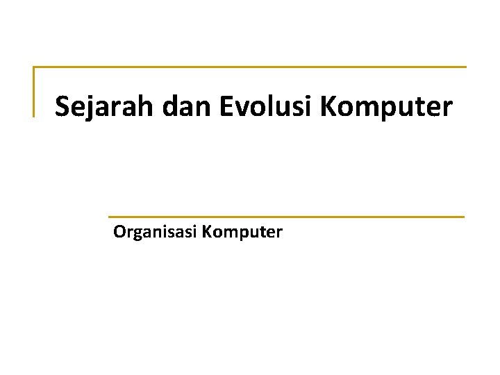 Sejarah dan Evolusi Komputer Organisasi Komputer 