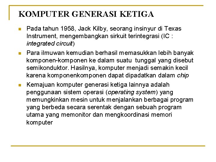 KOMPUTER GENERASI KETIGA n n n Pada tahun 1958, Jack Kilby, seorang insinyur di