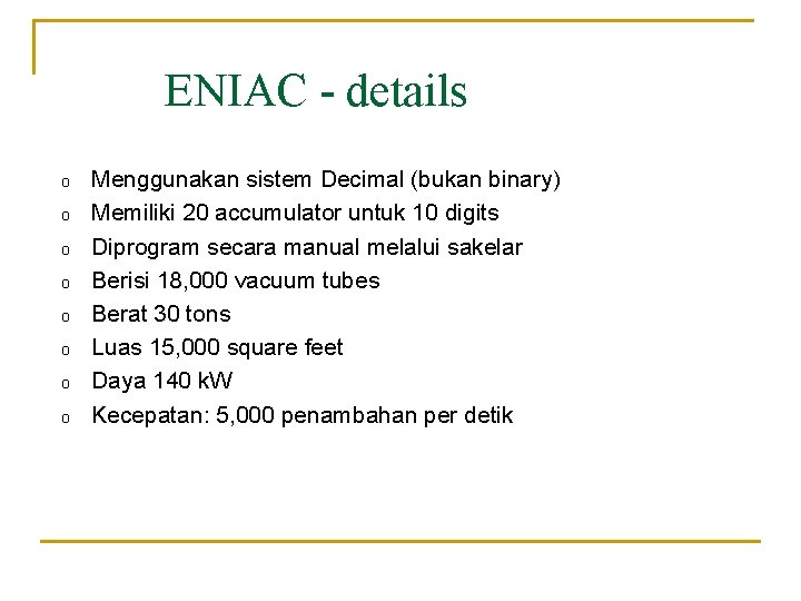 ENIAC - details o o o o Menggunakan sistem Decimal (bukan binary) Memiliki 20