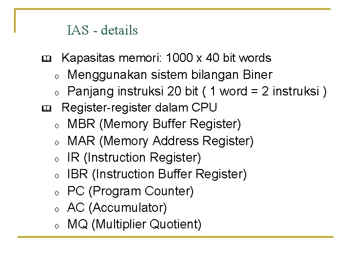 IAS - details Kapasitas memori: 1000 x 40 bit words o Menggunakan sistem bilangan