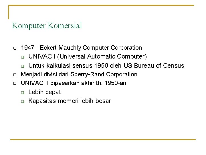 Komputer Komersial q 1947 - Eckert-Mauchly Computer Corporation q UNIVAC I (Universal Automatic Computer)