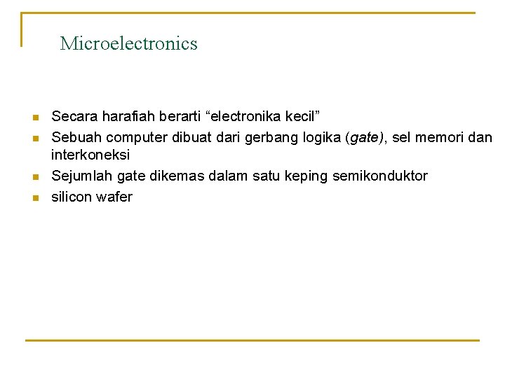 Microelectronics n n Secara harafiah berarti “electronika kecil” Sebuah computer dibuat dari gerbang logika