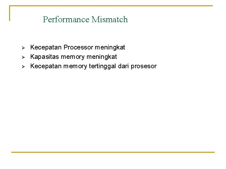 Performance Mismatch Ø Ø Ø Kecepatan Processor meningkat Kapasitas memory meningkat Kecepatan memory tertinggal