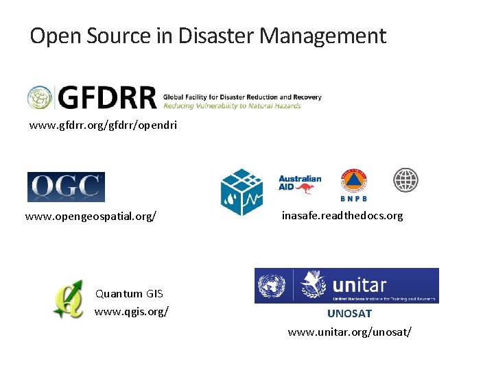 Open Source in Disaster Management www. gfdrr. org/gfdrr/opendri www. opengeospatial. org/ Quantum GIS www.