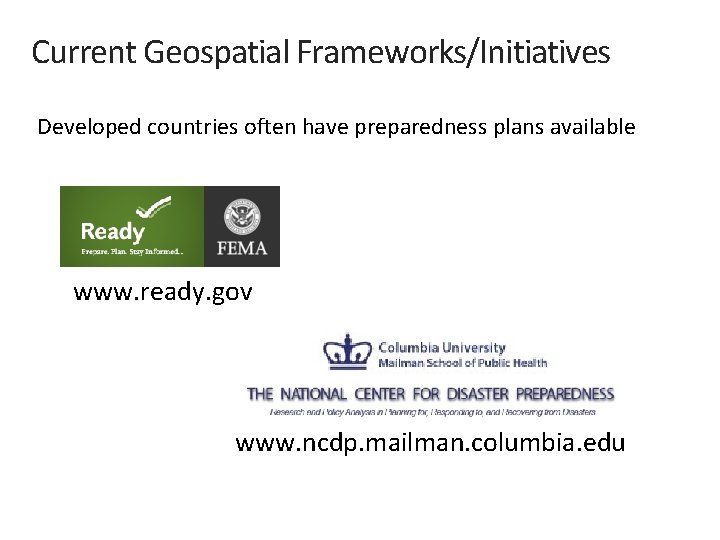 Current Geospatial Frameworks/Initiatives Developed countries often have preparedness plans available www. ready. gov www.
