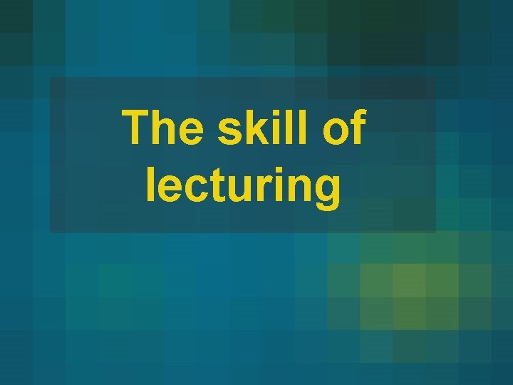 The skill of lecturing 