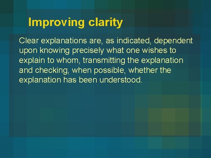 Improving clarity Clear explanations are, as indicated, dependent upon knowing precisely what one wishes