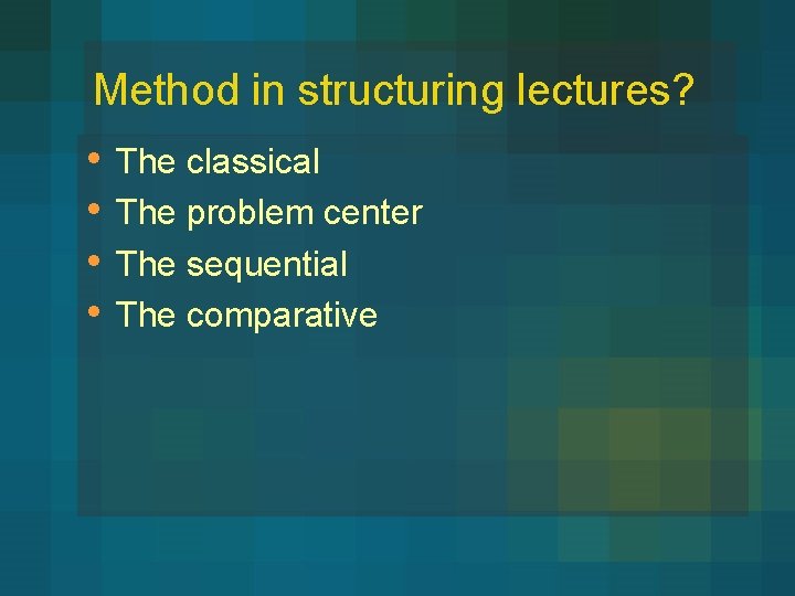 Method in structuring lectures? • • The classical The problem center The sequential The