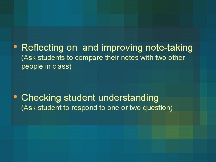  • Reflecting on and improving note-taking (Ask students to compare their notes with
