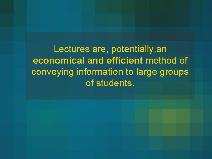 Lectures are, potentially, an economical and efficient method of conveying information to large groups