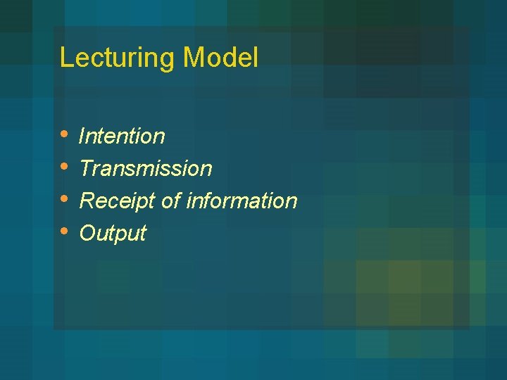 Lecturing Model • • Intention Transmission Receipt of information Output 