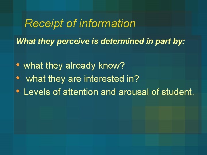 Receipt of information What they perceive is determined in part by: • • •