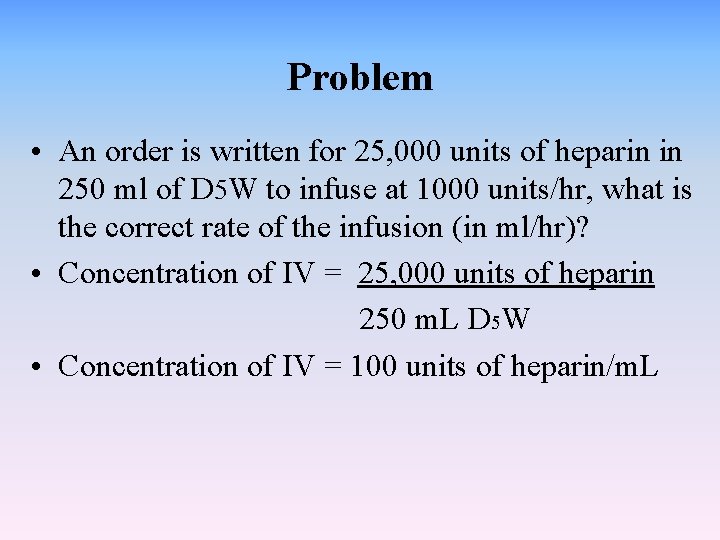Problem • An order is written for 25, 000 units of heparin in 250