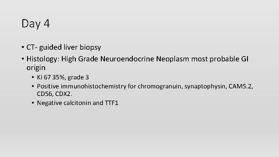 Day 4 • CT- guided liver biopsy • Histology: High Grade Neuroendocrine Neoplasm most