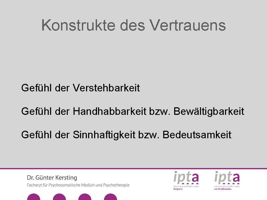 Konstrukte des Vertrauens Gefühl der Verstehbarkeit Gefühl der Handhabbarkeit bzw. Bewältigbarkeit Gefühl der Sinnhaftigkeit