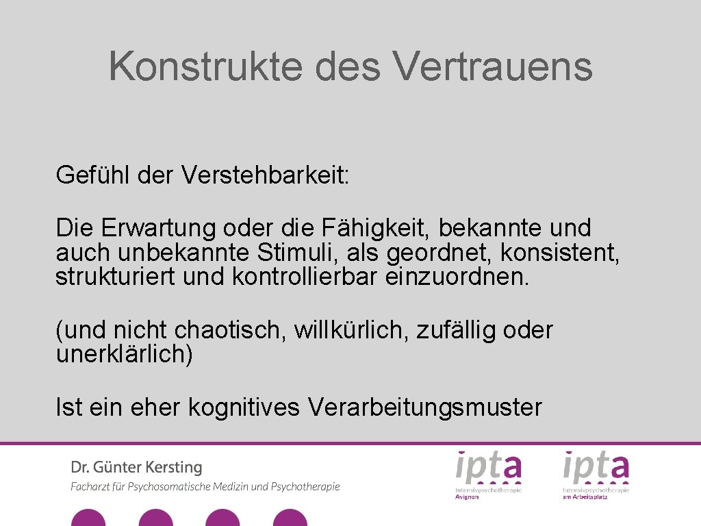 Konstrukte des Vertrauens Gefühl der Verstehbarkeit: Die Erwartung oder die Fähigkeit, bekannte und auch