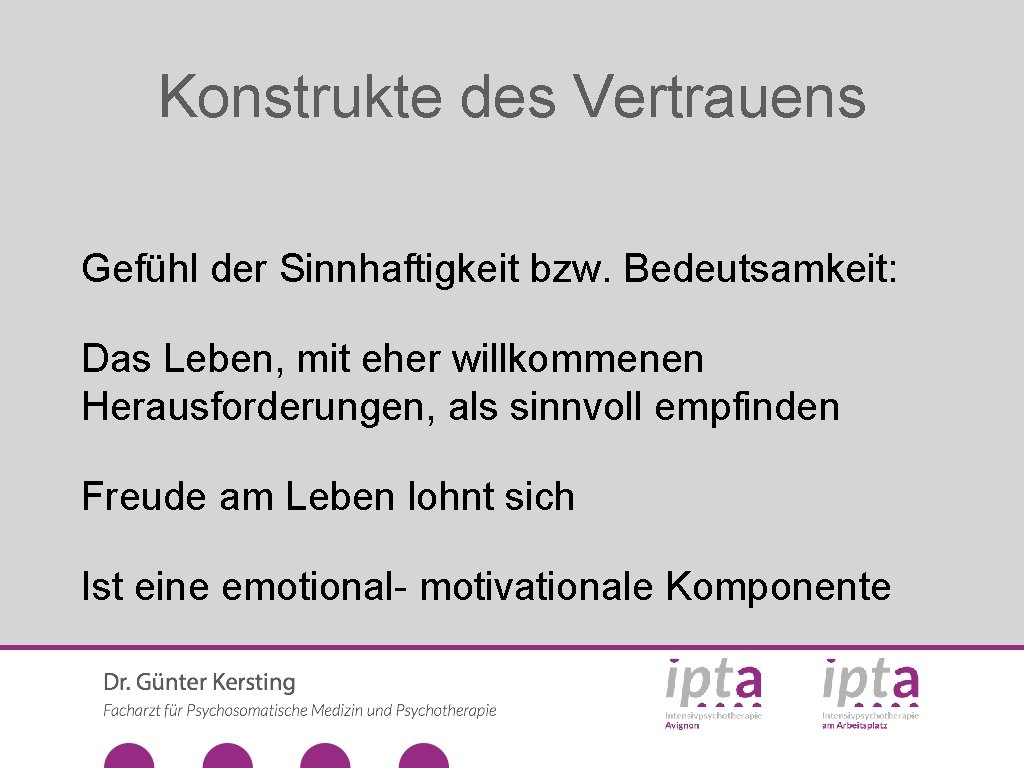 Konstrukte des Vertrauens Gefühl der Sinnhaftigkeit bzw. Bedeutsamkeit: Das Leben, mit eher willkommenen Herausforderungen,