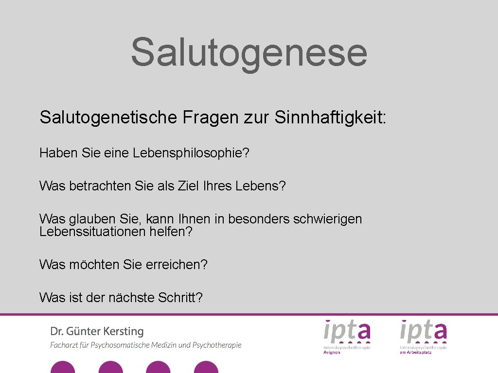 Salutogenese Salutogenetische Fragen zur Sinnhaftigkeit: Haben Sie eine Lebensphilosophie? Was betrachten Sie als Ziel