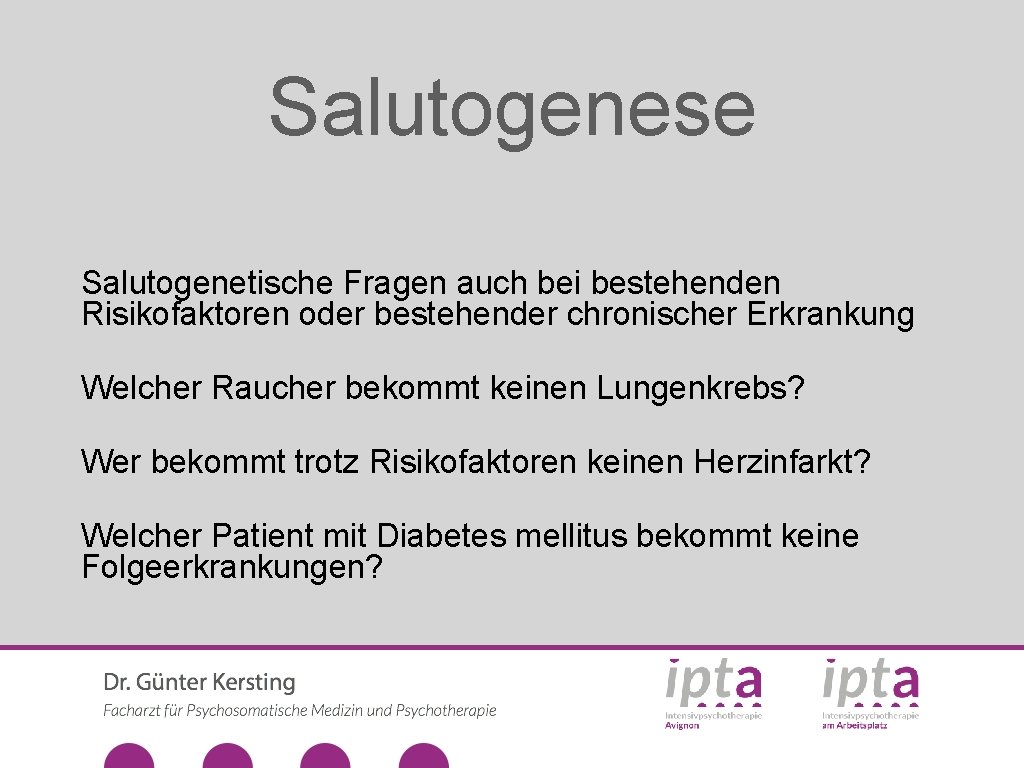 Salutogenese Salutogenetische Fragen auch bei bestehenden Risikofaktoren oder bestehender chronischer Erkrankung Welcher Raucher bekommt