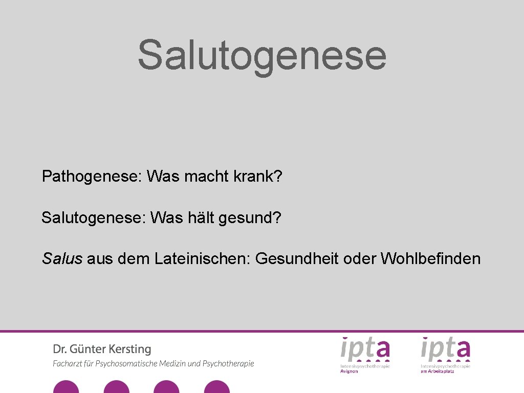 Salutogenese Pathogenese: Was macht krank? Salutogenese: Was hält gesund? Salus aus dem Lateinischen: Gesundheit