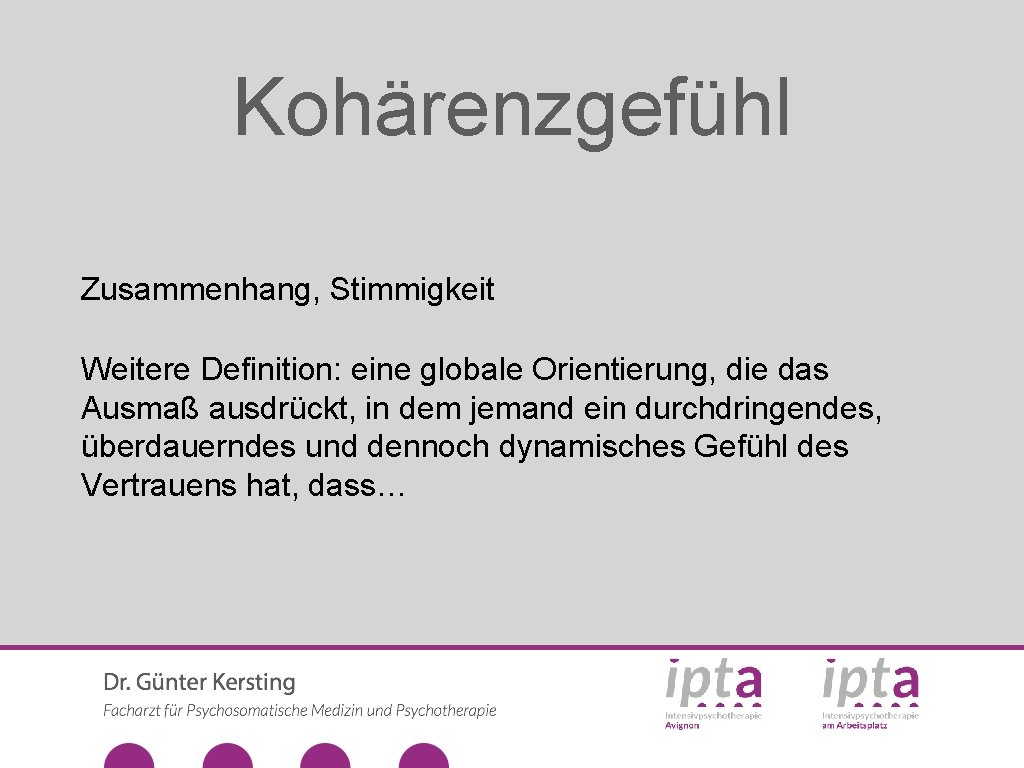 Kohärenzgefühl Zusammenhang, Stimmigkeit Weitere Definition: eine globale Orientierung, die das Ausmaß ausdrückt, in dem