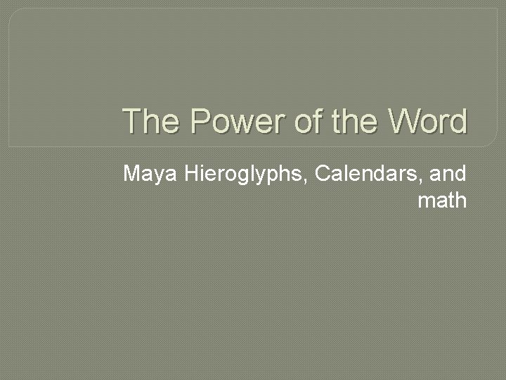 The Power of the Word Maya Hieroglyphs, Calendars, and math 