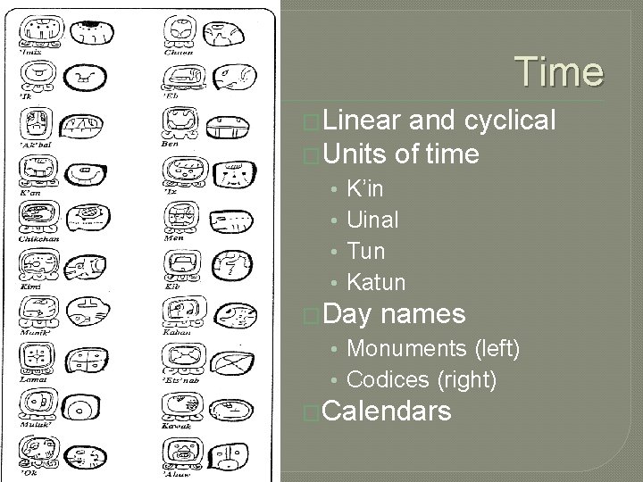 Time �Linear and cyclical �Units of time • • K’in Uinal Tun Katun �Day