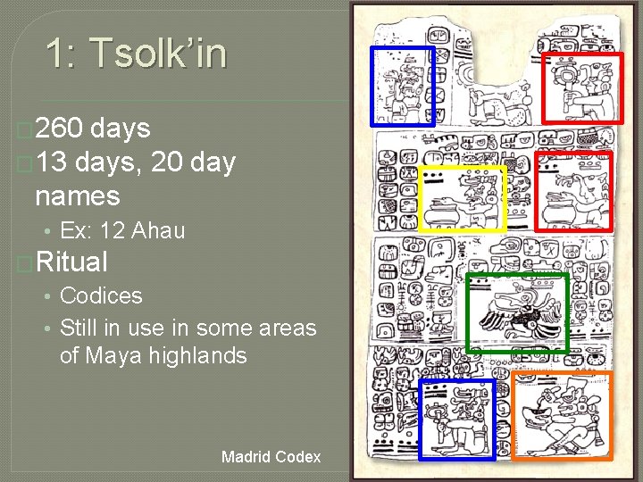 1: Tsolk’in � 260 days � 13 days, 20 day names • Ex: 12