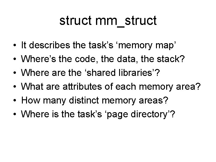 struct mm_struct • • • It describes the task’s ‘memory map’ Where’s the code,