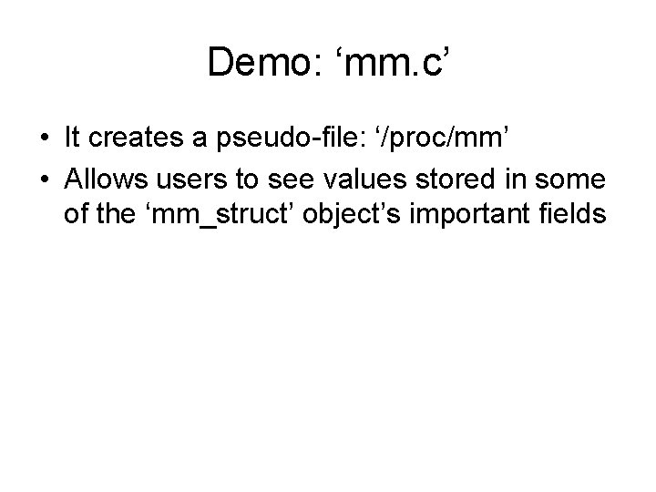 Demo: ‘mm. c’ • It creates a pseudo-file: ‘/proc/mm’ • Allows users to see