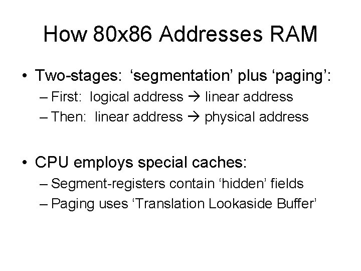 How 80 x 86 Addresses RAM • Two-stages: ‘segmentation’ plus ‘paging’: – First: logical