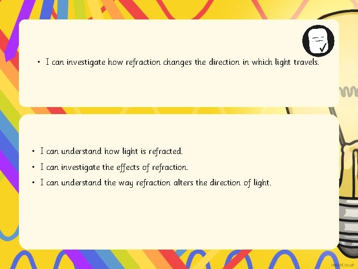  • I can investigate how refraction changes the direction in which light travels.