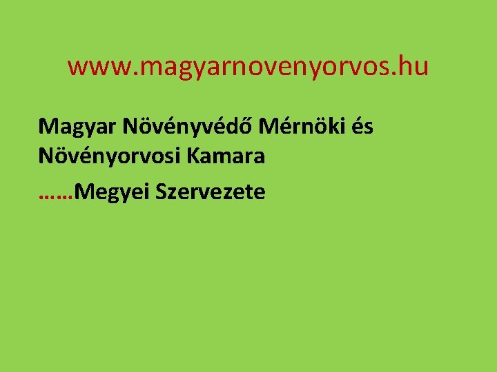 www. magyarnovenyorvos. hu Magyar Növényvédő Mérnöki és Növényorvosi Kamara ……Megyei Szervezete 