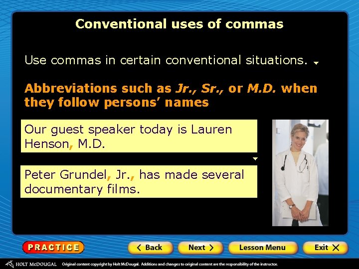 Conventional uses of commas Use commas in certain conventional situations. Abbreviations such as Jr.